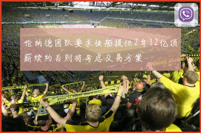 伦纳德团队要求快船提供2年12亿顶薪续约否则将考虑交易方案